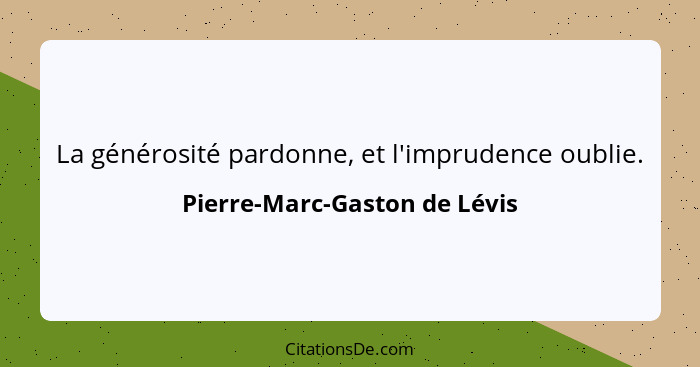 La générosité pardonne, et l'imprudence oublie.... - Pierre-Marc-Gaston de Lévis