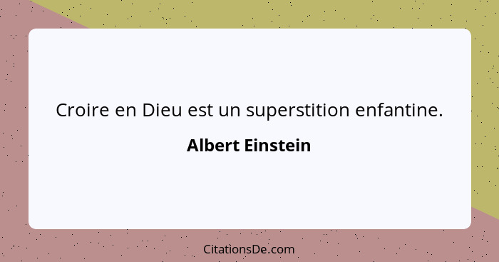 Croire en Dieu est un superstition enfantine.... - Albert Einstein