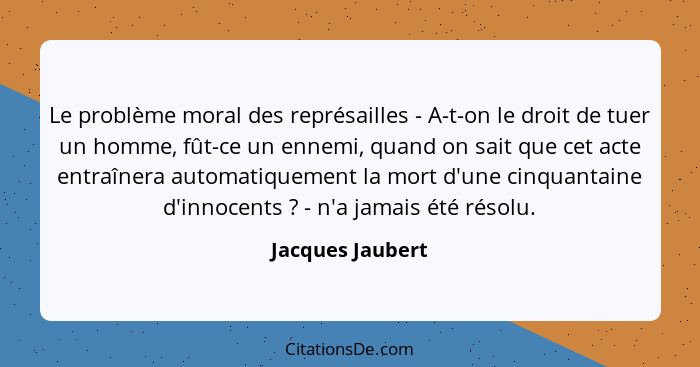 Le problème moral des représailles - A-t-on le droit de tuer un homme, fût-ce un ennemi, quand on sait que cet acte entraînera autom... - Jacques Jaubert