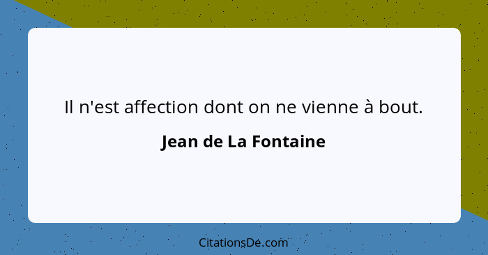 Il n'est affection dont on ne vienne à bout.... - Jean de La Fontaine