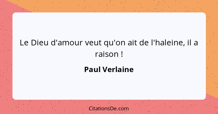 Le Dieu d'amour veut qu'on ait de l'haleine, il a raison !... - Paul Verlaine