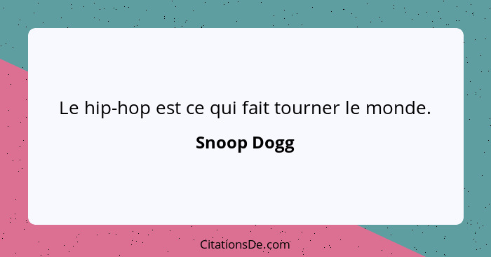 Le hip-hop est ce qui fait tourner le monde.... - Snoop Dogg