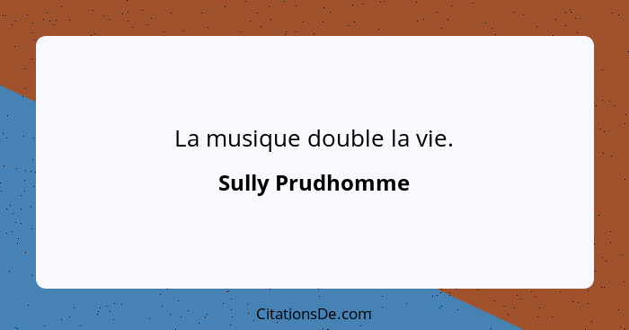 La musique double la vie.... - Sully Prudhomme