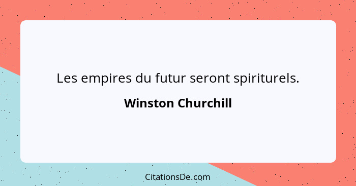 Les empires du futur seront spiriturels.... - Winston Churchill