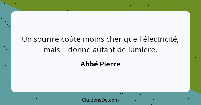 Un sourire coûte moins cher que l'électricité, mais il donne autant de lumière.... - Abbé Pierre