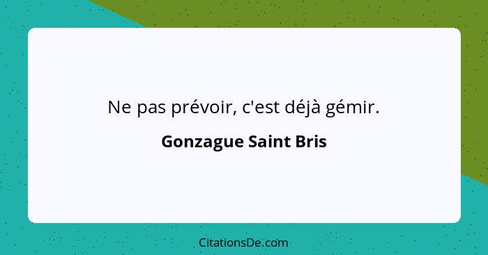 Ne pas prévoir, c'est déjà gémir.... - Gonzague Saint Bris