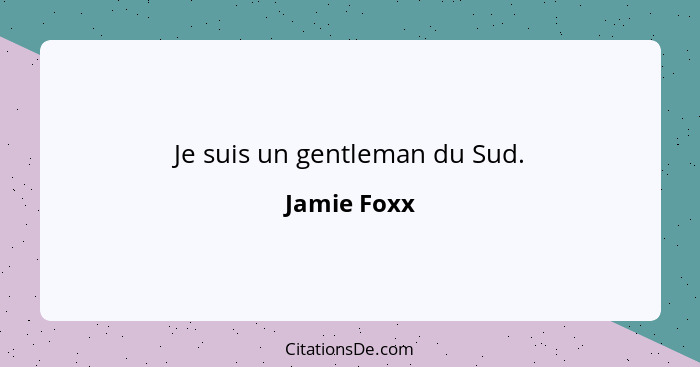 Je suis un gentleman du Sud.... - Jamie Foxx