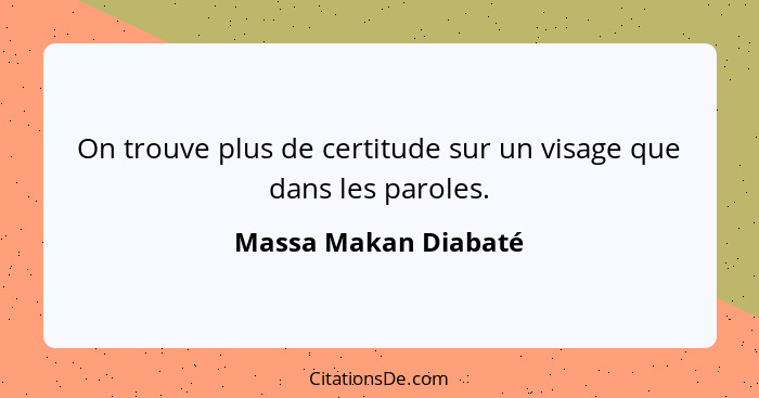 On trouve plus de certitude sur un visage que dans les paroles.... - Massa Makan Diabaté