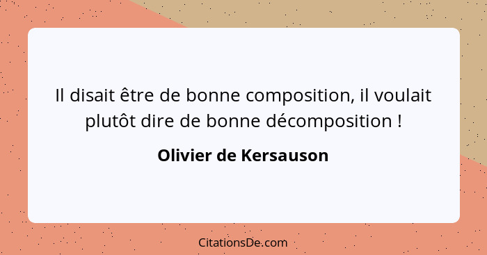 Il disait être de bonne composition, il voulait plutôt dire de bonne décomposition !... - Olivier de Kersauson