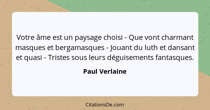 Votre âme est un paysage choisi - Que vont charmant masques et bergamasques - Jouant du luth et dansant et quasi - Tristes sous leurs... - Paul Verlaine