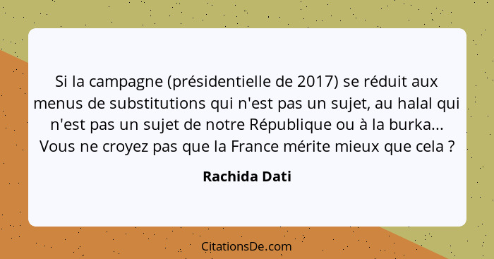 Si la campagne (présidentielle de 2017) se réduit aux menus de substitutions qui n'est pas un sujet, au halal qui n'est pas un sujet de... - Rachida Dati