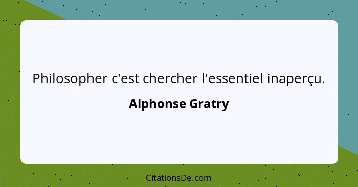 Philosopher c'est chercher l'essentiel inaperçu.... - Alphonse Gratry