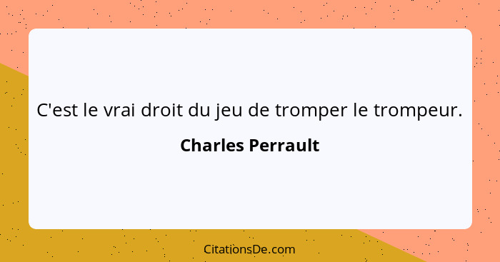 C'est le vrai droit du jeu de tromper le trompeur.... - Charles Perrault