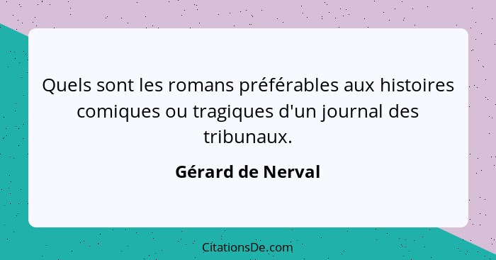 Quels sont les romans préférables aux histoires comiques ou tragiques d'un journal des tribunaux.... - Gérard de Nerval