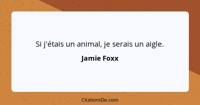 Si j'étais un animal, je serais un aigle.... - Jamie Foxx