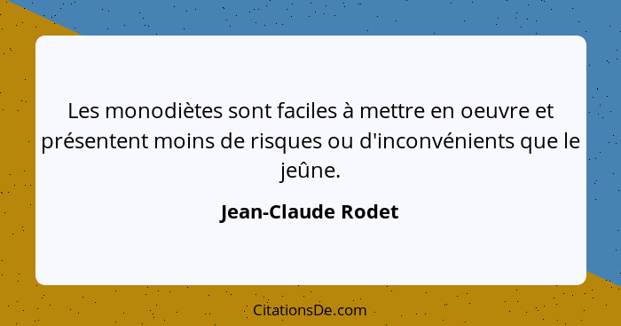 Les monodiètes sont faciles à mettre en oeuvre et présentent moins de risques ou d'inconvénients que le jeûne.... - Jean-Claude Rodet