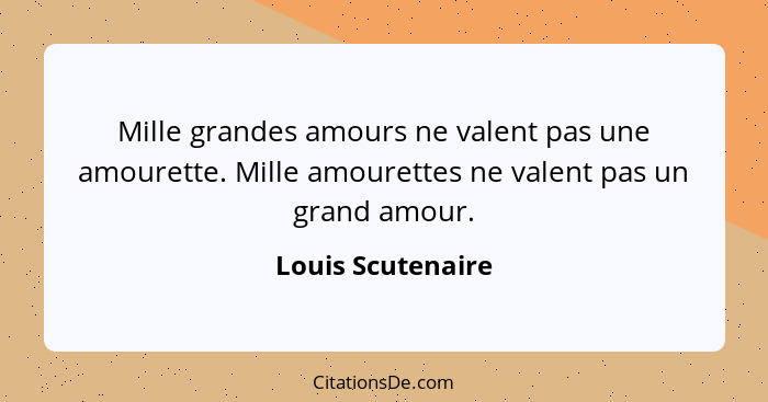 Mille grandes amours ne valent pas une amourette. Mille amourettes ne valent pas un grand amour.... - Louis Scutenaire