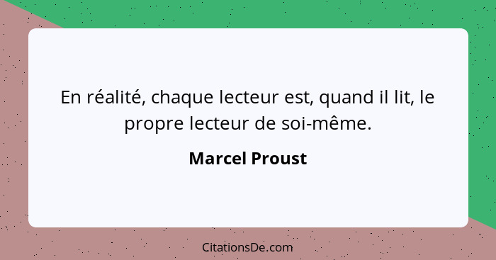 En réalité, chaque lecteur est, quand il lit, le propre lecteur de soi-même.... - Marcel Proust