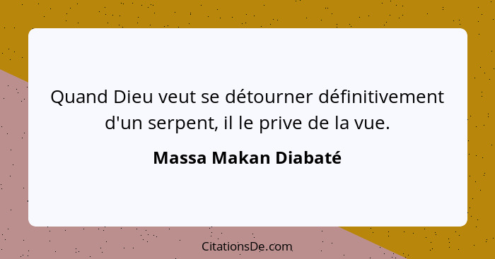 Quand Dieu veut se détourner définitivement d'un serpent, il le prive de la vue.... - Massa Makan Diabaté