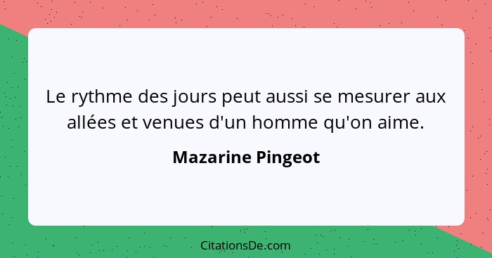 Le rythme des jours peut aussi se mesurer aux allées et venues d'un homme qu'on aime.... - Mazarine Pingeot