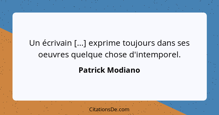 Un écrivain [...] exprime toujours dans ses oeuvres quelque chose d'intemporel.... - Patrick Modiano