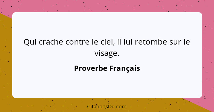 Qui crache contre le ciel, il lui retombe sur le visage.... - Proverbe Français