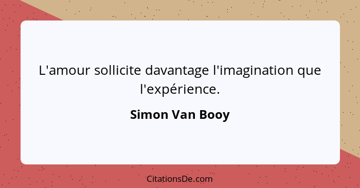 L'amour sollicite davantage l'imagination que l'expérience.... - Simon Van Booy