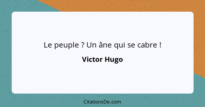 Le peuple ? Un âne qui se cabre !... - Victor Hugo