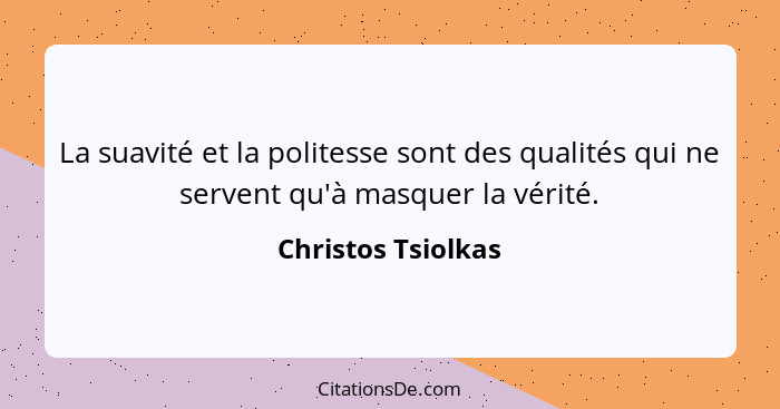 La suavité et la politesse sont des qualités qui ne servent qu'à masquer la vérité.... - Christos Tsiolkas