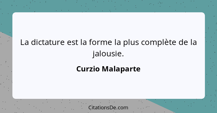 La dictature est la forme la plus complète de la jalousie.... - Curzio Malaparte