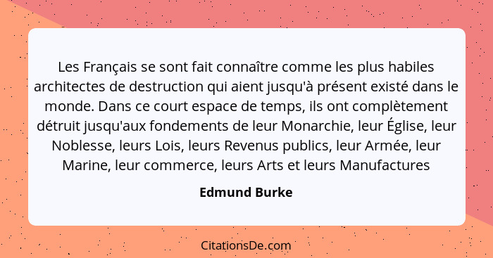 Les Français se sont fait connaître comme les plus habiles architectes de destruction qui aient jusqu'à présent existé dans le monde. D... - Edmund Burke