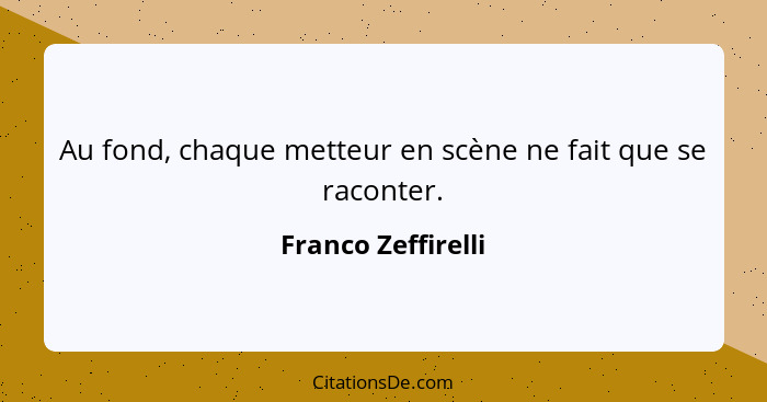 Au fond, chaque metteur en scène ne fait que se raconter.... - Franco Zeffirelli