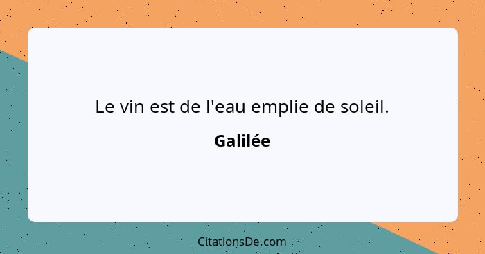 Le vin est de l'eau emplie de soleil.... - Galilée