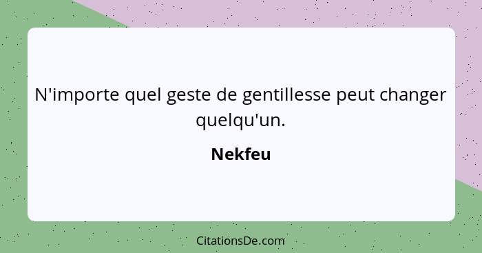 N'importe quel geste de gentillesse peut changer quelqu'un.... - Nekfeu