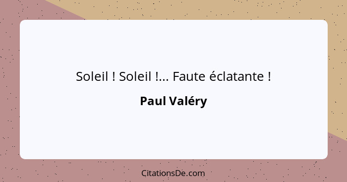 Soleil ! Soleil !... Faute éclatante !... - Paul Valéry