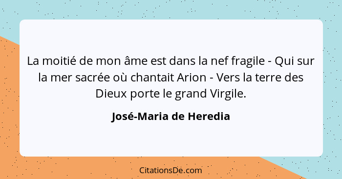 La moitié de mon âme est dans la nef fragile - Qui sur la mer sacrée où chantait Arion - Vers la terre des Dieux porte le gran... - José-Maria de Heredia