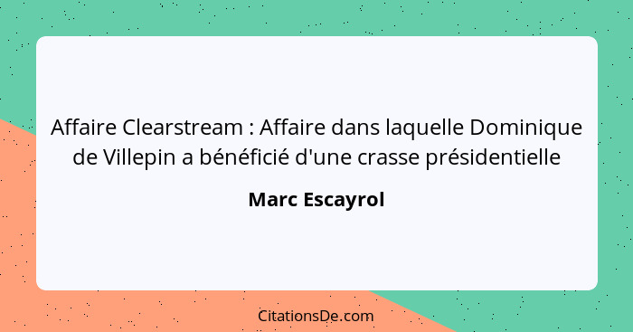 Affaire Clearstream : Affaire dans laquelle Dominique de Villepin a bénéficié d'une crasse présidentielle... - Marc Escayrol