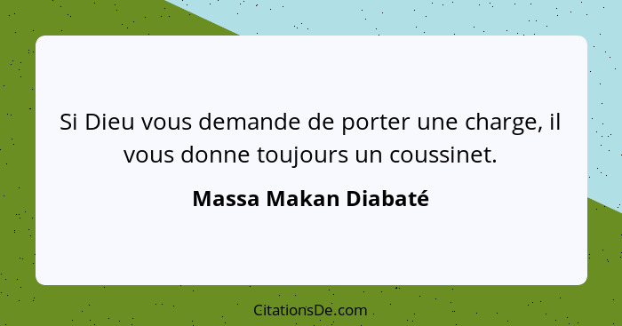 Si Dieu vous demande de porter une charge, il vous donne toujours un coussinet.... - Massa Makan Diabaté