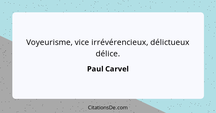 Voyeurisme, vice irrévérencieux, délictueux délice.... - Paul Carvel