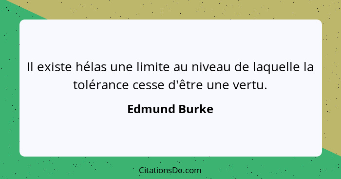 Il existe hélas une limite au niveau de laquelle la tolérance cesse d'être une vertu.... - Edmund Burke