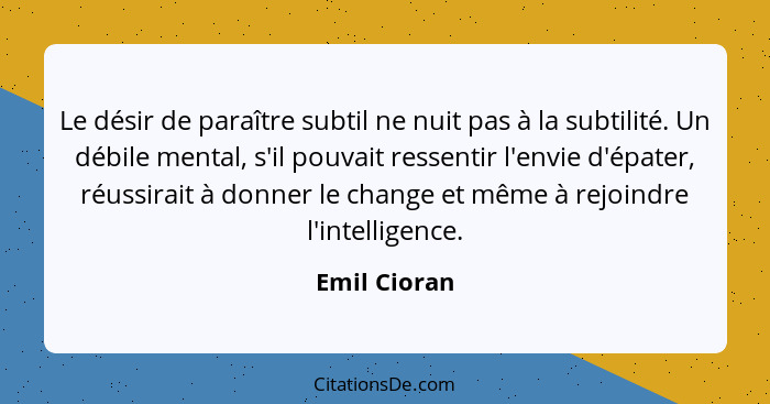 Emil Cioran Le Desir De Paraitre Subtil Ne Nuit Pas A La S