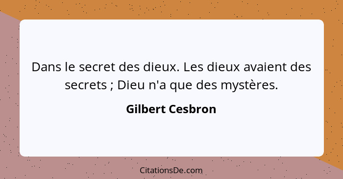 Dans le secret des dieux. Les dieux avaient des secrets ; Dieu n'a que des mystères.... - Gilbert Cesbron