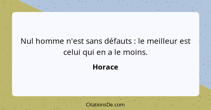 Nul homme n'est sans défauts : le meilleur est celui qui en a le moins.... - Horace