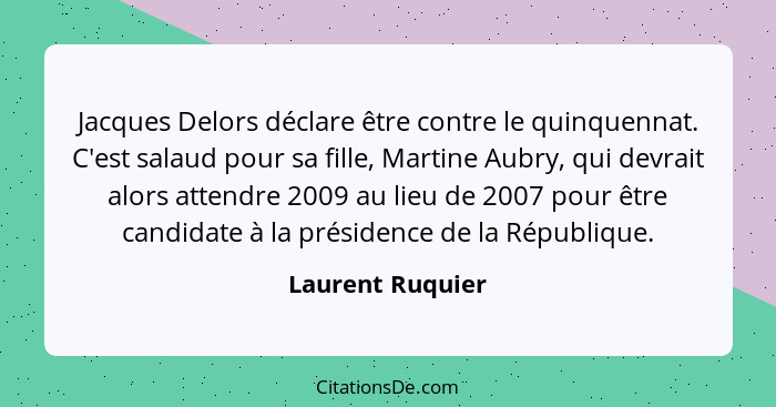 Jacques Delors déclare être contre le quinquennat. C'est salaud pour sa fille, Martine Aubry, qui devrait alors attendre 2009 au lie... - Laurent Ruquier