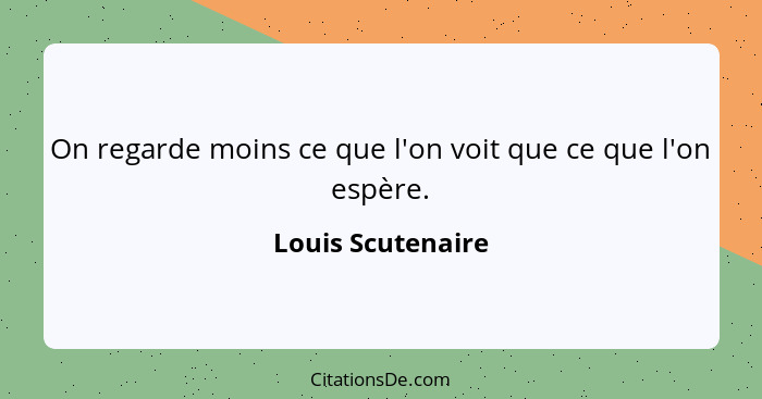 On regarde moins ce que l'on voit que ce que l'on espère.... - Louis Scutenaire