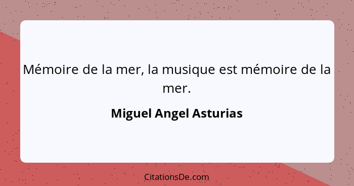 Mémoire de la mer, la musique est mémoire de la mer.... - Miguel Angel Asturias