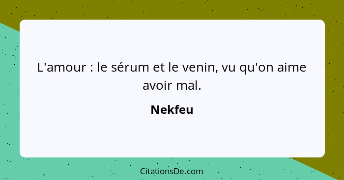 L'amour : le sérum et le venin, vu qu'on aime avoir mal.... - Nekfeu