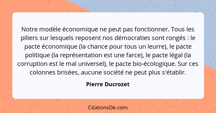 Notre modèle économique ne peut pas fonctionner. Tous les piliers sur lesquels reposent nos démocraties sont rongés : le pacte... - Pierre Ducrozet