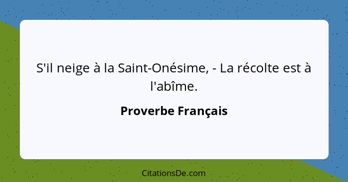 S'il neige à la Saint-Onésime, - La récolte est à l'abîme.... - Proverbe Français