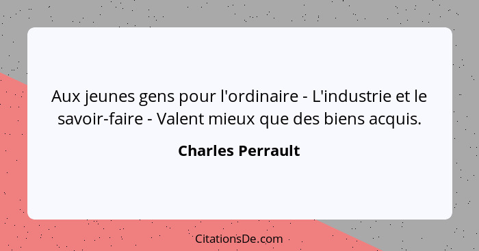 Aux jeunes gens pour l'ordinaire - L'industrie et le savoir-faire - Valent mieux que des biens acquis.... - Charles Perrault